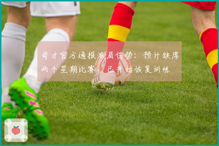 奇才官方通报浓眉伤势：预计缺席两个星期比赛，已开始恢复训练
