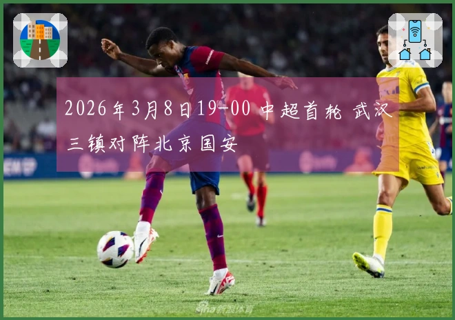 2026年3月8日19-00 中超首轮 武汉三镇对阵北京国安