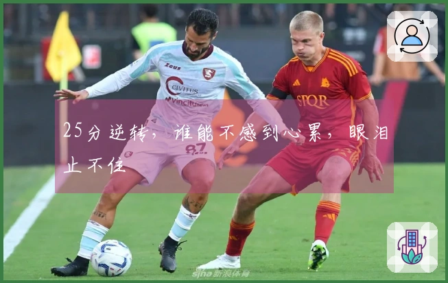 25分逆转，谁能不感到心累，眼泪止不住
