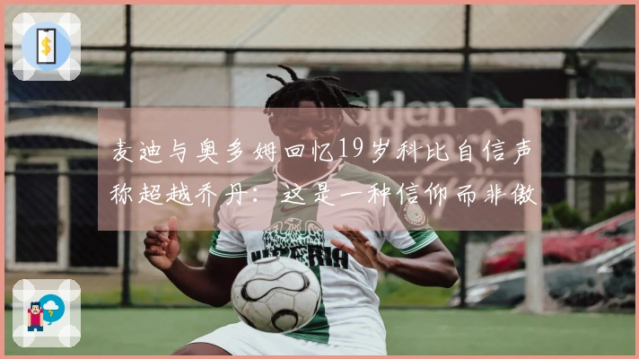 麦迪与奥多姆回忆19岁科比自信声称超越乔丹：这是一种信仰而非傲慢