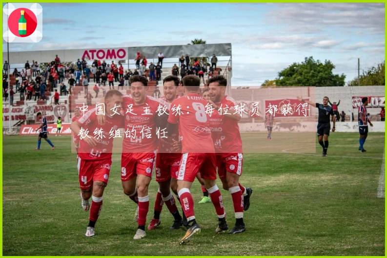 中国女足主教练：每位球员都获得教练组的信任